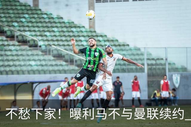不愁下家！曝利马不与曼联续约 巴萨马竞都想夏窗免签他