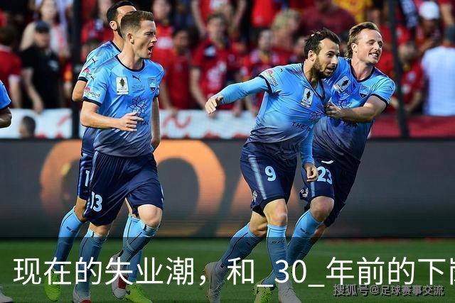 现在的失业潮，和 30 年前的下岗潮比，其实根本就不是一回事
