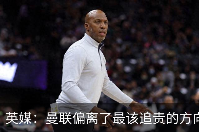英媒：曼联偏离了最该追责的方向，总监威尔科克斯难辞其咎
